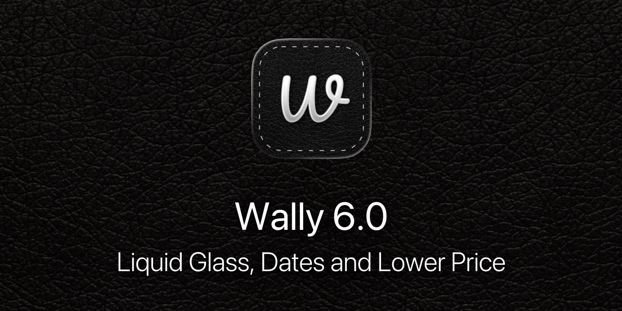 Wally 6.0 - Liquid Glass, Dates and Lower Price